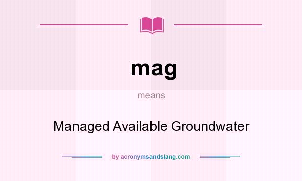 What does mag mean? It stands for Managed Available Groundwater