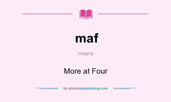 What does maf mean? It stands for More at Four