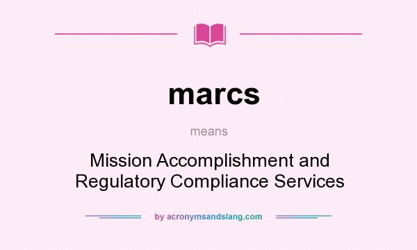 What does marcs mean? It stands for Mission Accomplishment and Regulatory Compliance Services