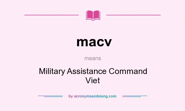 What does macv mean? It stands for Military Assistance Command Viet