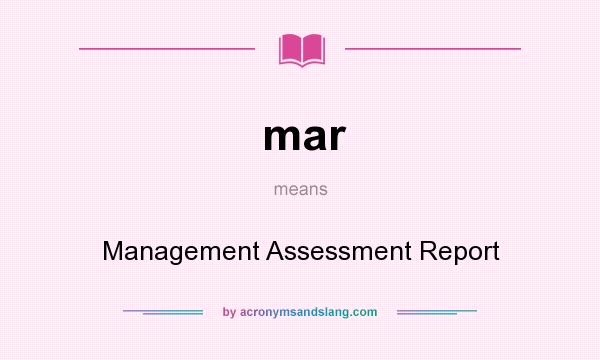 What does mar mean? It stands for Management Assessment Report