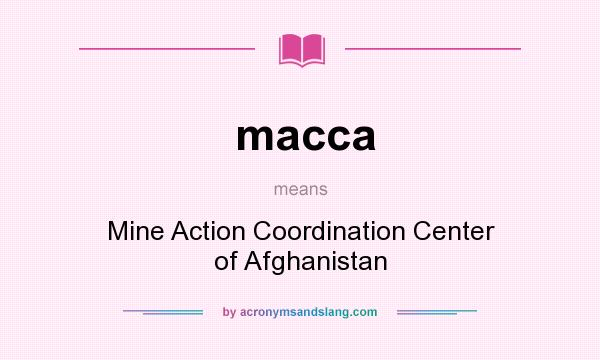 What does macca mean? It stands for Mine Action Coordination Center of Afghanistan