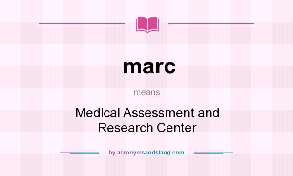 What does marc mean? It stands for Medical Assessment and Research Center