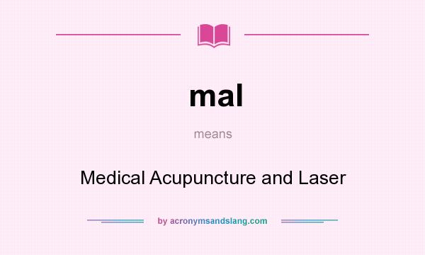 What does mal mean? It stands for Medical Acupuncture and Laser