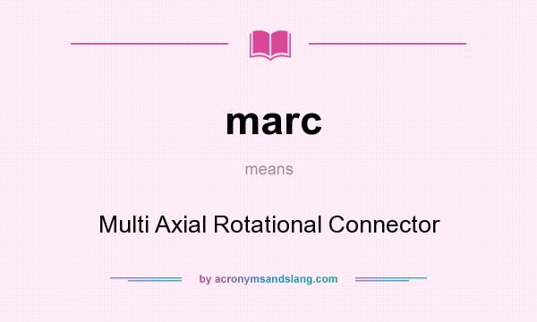 What does marc mean? It stands for Multi Axial Rotational Connector