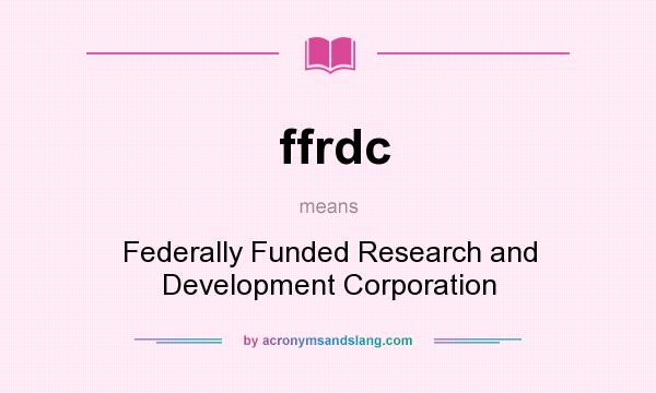 What does ffrdc mean? It stands for Federally Funded Research and Development Corporation