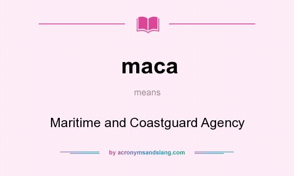 What does maca mean? It stands for Maritime and Coastguard Agency
