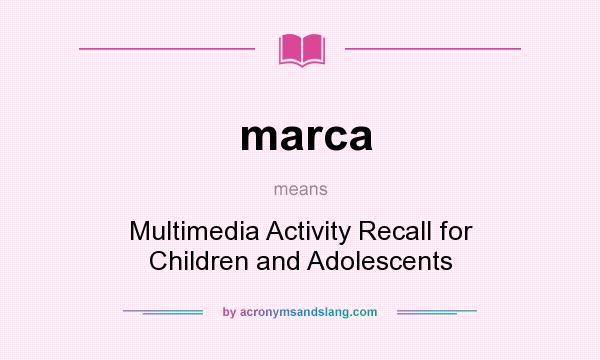 What does marca mean? It stands for Multimedia Activity Recall for Children and Adolescents