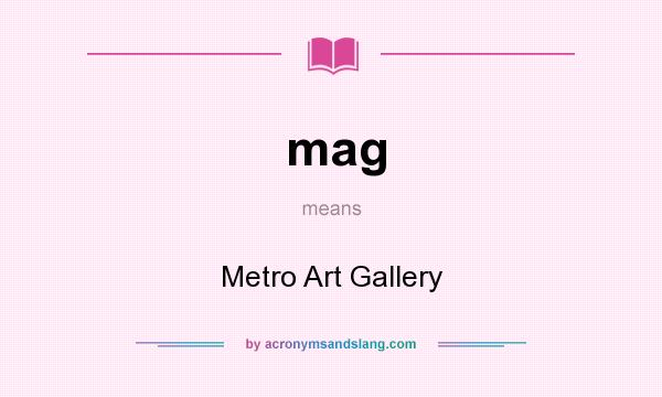 What does mag mean? It stands for Metro Art Gallery