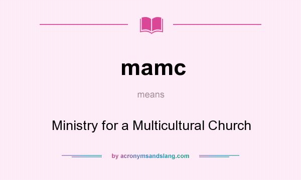 What does mamc mean? It stands for Ministry for a Multicultural Church