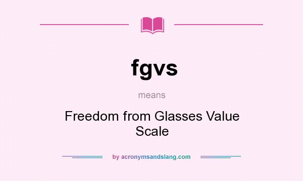 What does fgvs mean? It stands for Freedom from Glasses Value Scale
