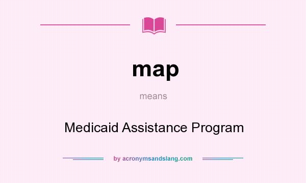 What does map mean? It stands for Medicaid Assistance Program