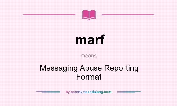 What does marf mean? It stands for Messaging Abuse Reporting Format