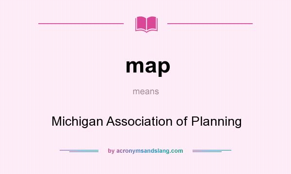 What does map mean? It stands for Michigan Association of Planning