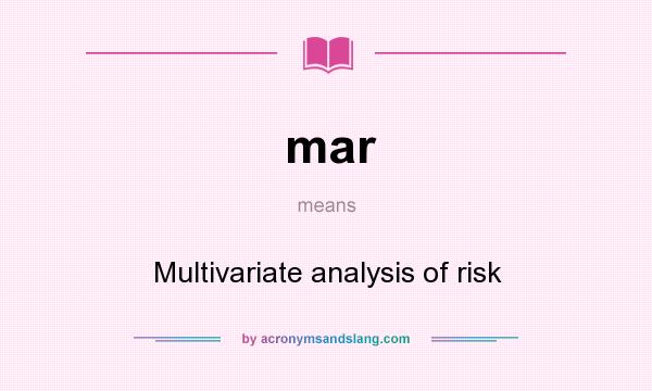 What does mar mean? It stands for Multivariate analysis of risk
