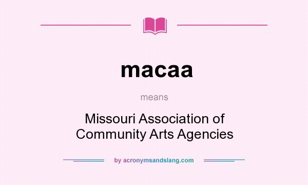 What does macaa mean? It stands for Missouri Association of Community Arts Agencies