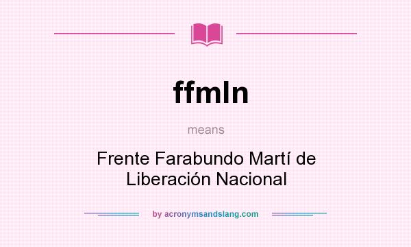 What does ffmln mean? It stands for Frente Farabundo Martí de Liberación Nacional