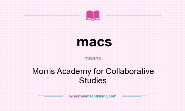 What does macs mean? It stands for Morris Academy for Collaborative Studies