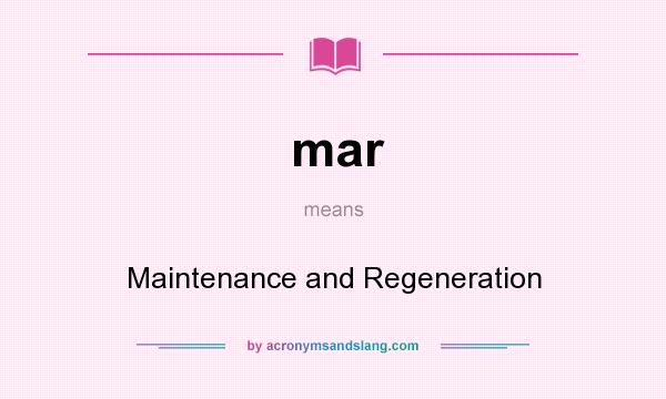 What does mar mean? It stands for Maintenance and Regeneration