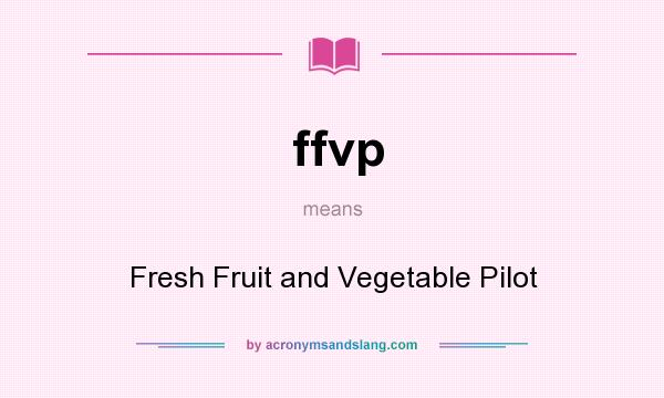 What does ffvp mean? It stands for Fresh Fruit and Vegetable Pilot