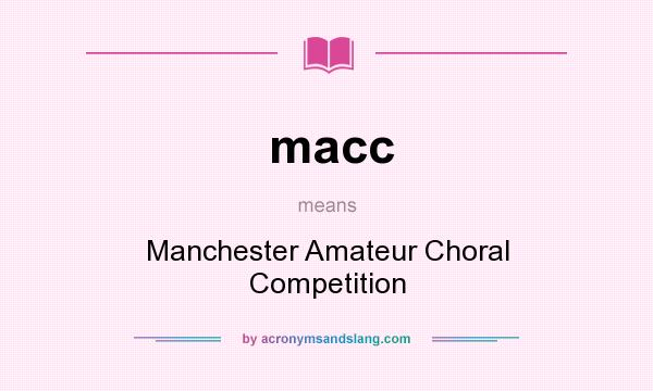 What does macc mean? It stands for Manchester Amateur Choral Competition