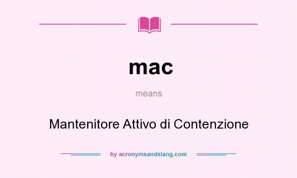 What does mac mean? It stands for Mantenitore Attivo di Contenzione