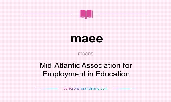 What does maee mean? It stands for Mid-Atlantic Association for Employment in Education