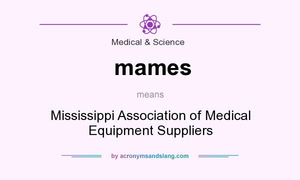 What does mames mean? It stands for Mississippi Association of Medical Equipment Suppliers