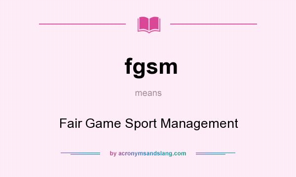 What does fgsm mean? It stands for Fair Game Sport Management