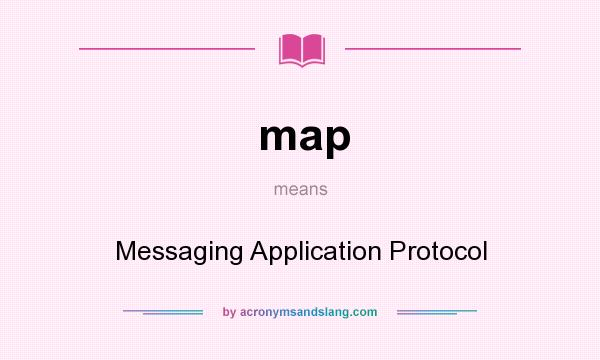 What does map mean? It stands for Messaging Application Protocol