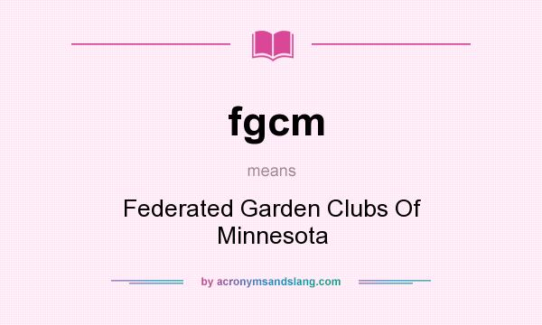 What does fgcm mean? It stands for Federated Garden Clubs Of Minnesota