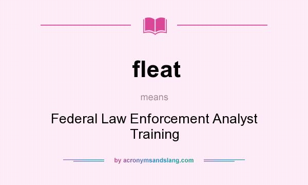 What does fleat mean? It stands for Federal Law Enforcement Analyst Training