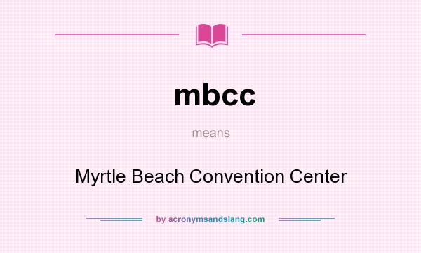 What does mbcc mean? It stands for Myrtle Beach Convention Center