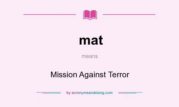 What does mat mean? It stands for Mission Against Terror