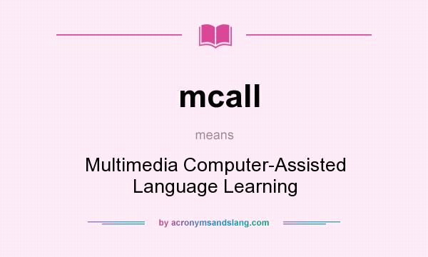 What does mcall mean? It stands for Multimedia Computer-Assisted Language Learning