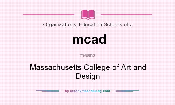 What does mcad mean? It stands for Massachusetts College of Art and Design