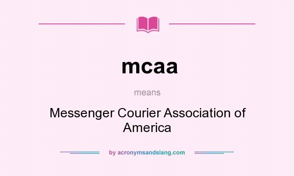 What does mcaa mean? It stands for Messenger Courier Association of America