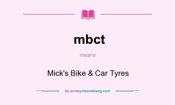 What does mbct mean? It stands for Mick`s Bike & Car Tyres