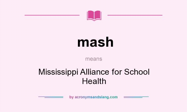 What does mash mean? It stands for Mississippi Alliance for School Health