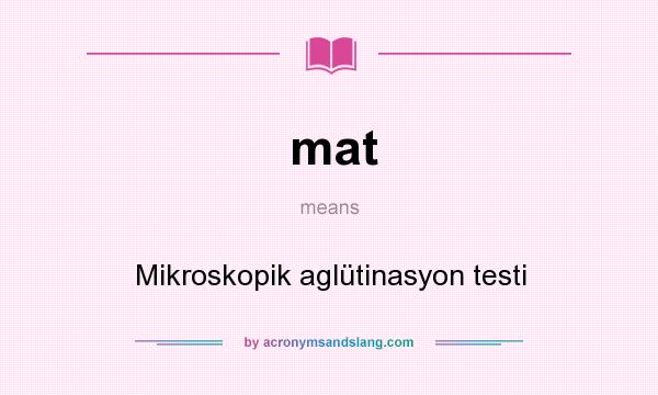 What does mat mean? It stands for Mikroskopik aglütinasyon testi