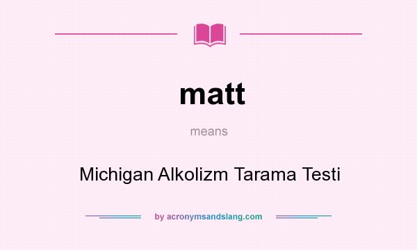 What does matt mean? It stands for Michigan Alkolizm Tarama Testi