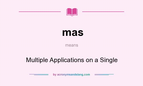 What does mas mean? It stands for Multiple Applications on a Single
