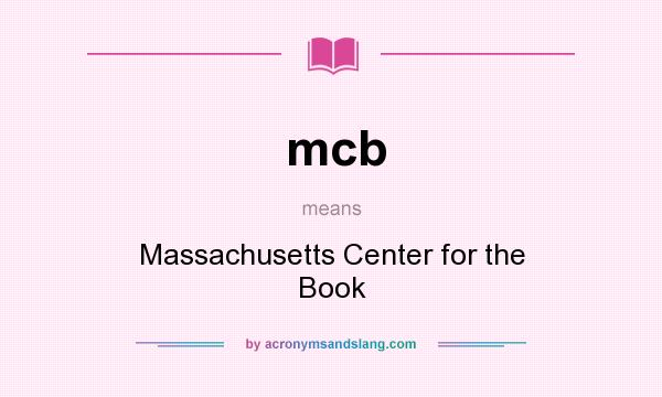 What does mcb mean? It stands for Massachusetts Center for the Book