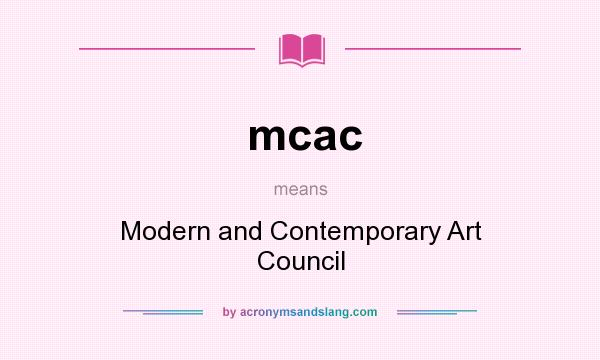 What does mcac mean? It stands for Modern and Contemporary Art Council