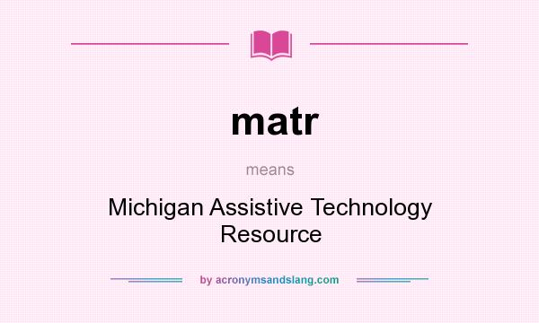 What does matr mean? It stands for Michigan Assistive Technology Resource