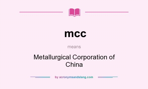 What does mcc mean? It stands for Metallurgical Corporation of China