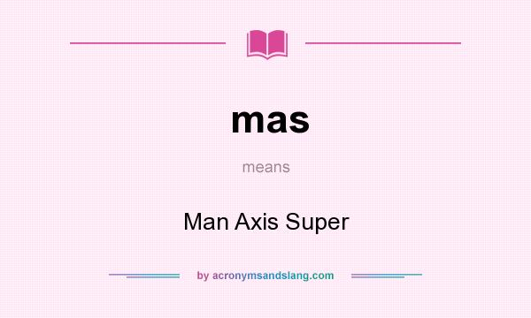 What does mas mean? It stands for Man Axis Super