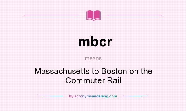 What does mbcr mean? It stands for Massachusetts to Boston on the Commuter Rail