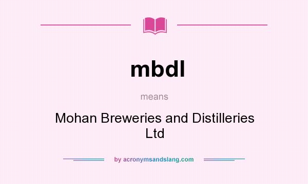 What does mbdl mean? It stands for Mohan Breweries and Distilleries Ltd