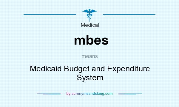 What does mbes mean? It stands for Medicaid Budget and Expenditure System